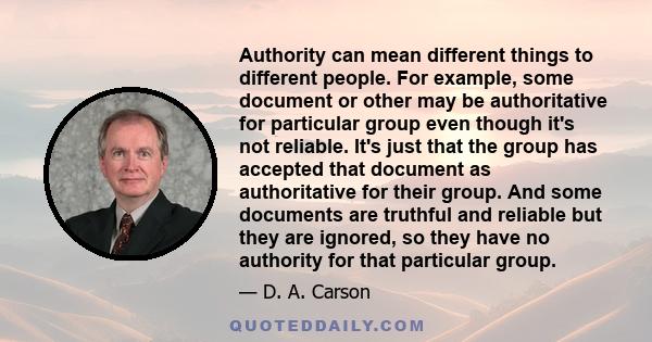 Authority can mean different things to different people. For example, some document or other may be authoritative for particular group even though it's not reliable. It's just that the group has accepted that document