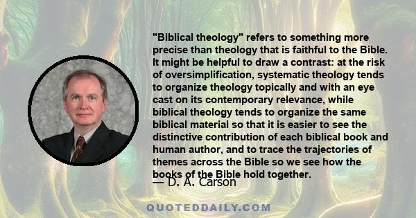 Biblical theology refers to something more precise than theology that is faithful to the Bible. It might be helpful to draw a contrast: at the risk of oversimplification, systematic theology tends to organize theology