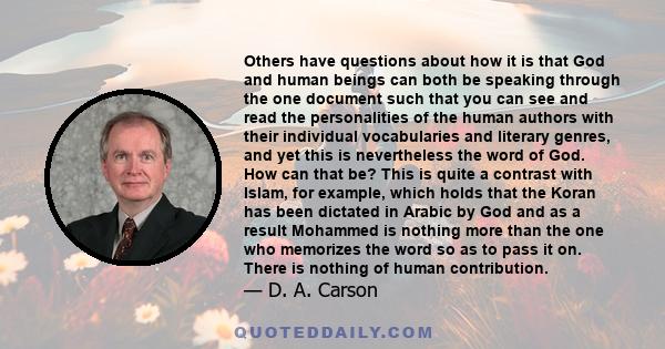 Others have questions about how it is that God and human beings can both be speaking through the one document such that you can see and read the personalities of the human authors with their individual vocabularies and