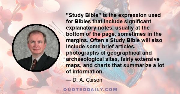 Study Bible is the expression used for Bibles that include significant explanatory notes, usually at the bottom of the page, sometimes in the margins. Often a Study Bible will also include some brief articles,