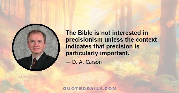 The Bible is not interested in precisionism unless the context indicates that precision is particularly important.