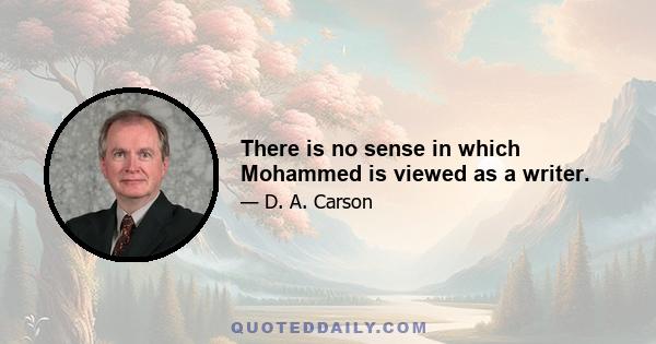 There is no sense in which Mohammed is viewed as a writer.