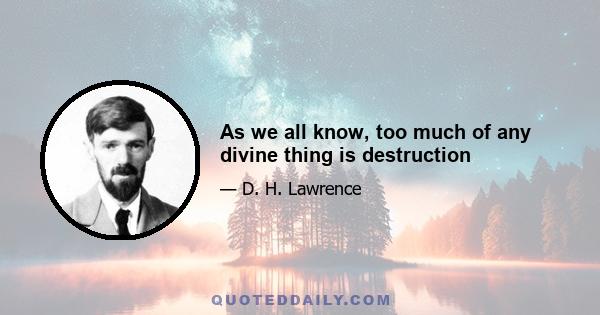 As we all know, too much of any divine thing is destruction