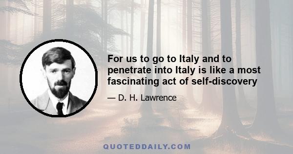 For us to go to Italy and to penetrate into Italy is like a most fascinating act of self-discovery