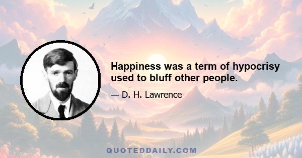 Happiness was a term of hypocrisy used to bluff other people.