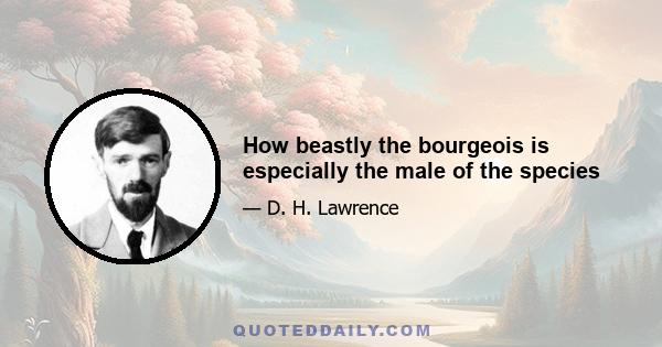 How beastly the bourgeois is especially the male of the species