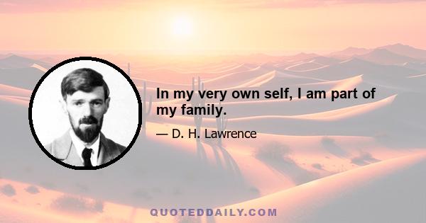 In my very own self, I am part of my family.