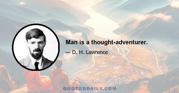 Man is a thought-adventurer.