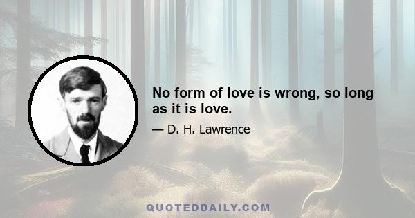 No form of love is wrong, so long as it is love.