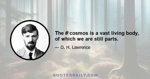 The #‎ cosmos is a vast living body, of which we are still parts.