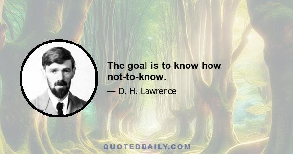 The goal is to know how not-to-know.