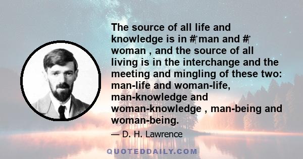 The source of all life and knowledge is in #‎ man and #‎ woman , and the source of all living is in the interchange and the meeting and mingling of these two: man-life and woman-life, man-knowledge and woman-knowledge , 