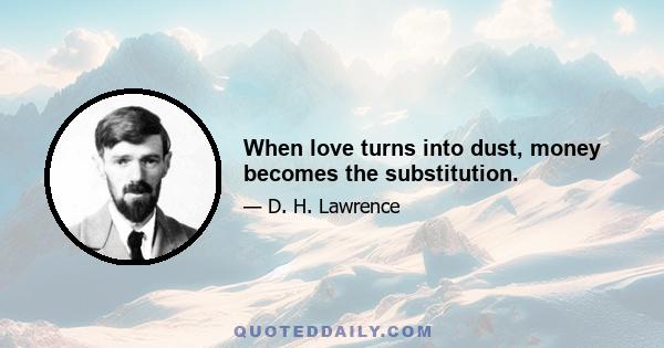 When love turns into dust, money becomes the substitution.