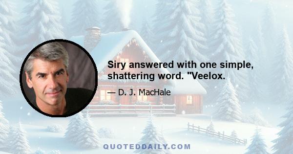 Siry answered with one simple, shattering word. Veelox.