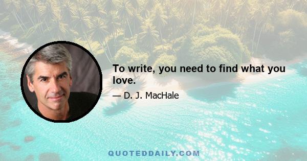 To write, you need to find what you love.