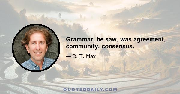 Grammar, he saw, was agreement, community, consensus.