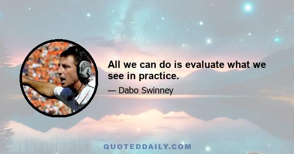 All we can do is evaluate what we see in practice.