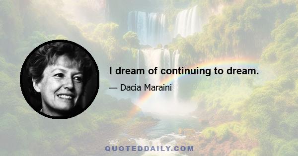 I dream of continuing to dream.