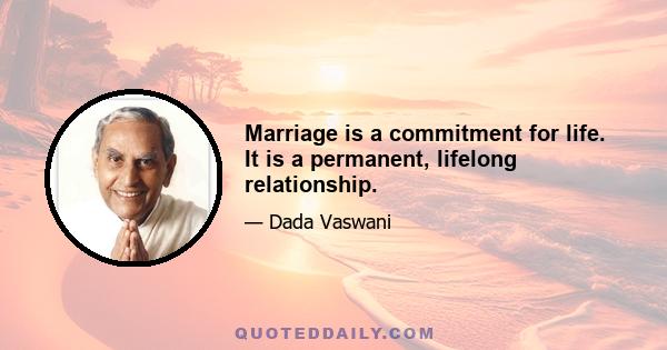 Marriage is a commitment for life. It is a permanent, lifelong relationship.