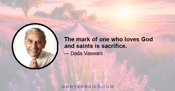 The mark of one who loves God and saints is sacrifice.