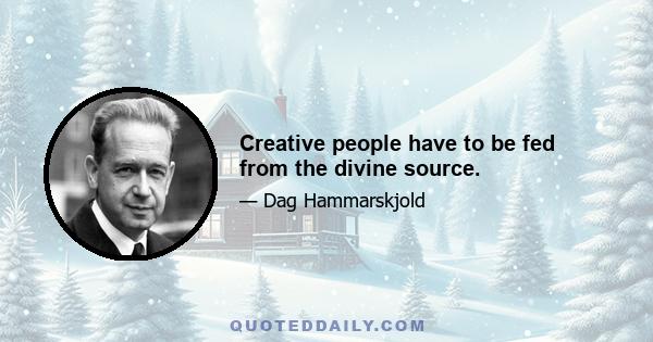 Creative people have to be fed from the divine source.