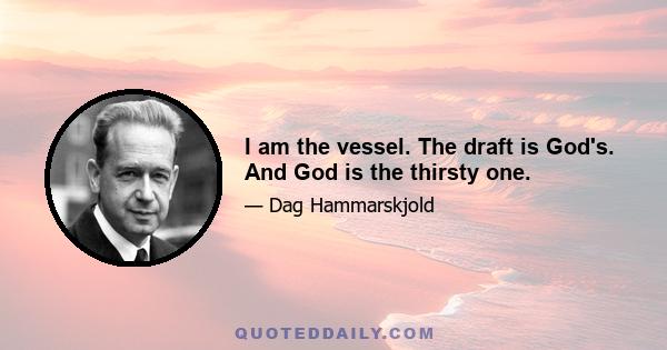 I am the vessel. The draft is God's. And God is the thirsty one.