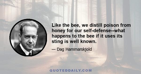 Like the bee, we distill poison from honey for our self-defense--what happens to the bee if it uses its sting is well known.