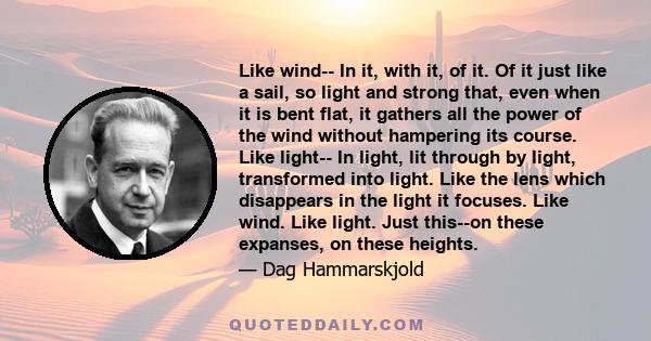 Like wind-- In it, with it, of it. Of it just like a sail, so light and strong that, even when it is bent flat, it gathers all the power of the wind without hampering its course. Like light-- In light, lit through by