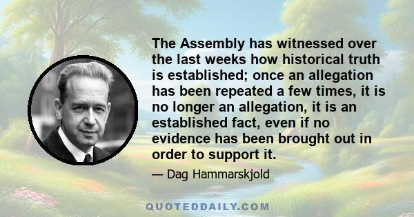 The Assembly has witnessed over the last weeks how historical truth is established; once an allegation has been repeated a few times, it is no longer an allegation, it is an established fact, even if no evidence has