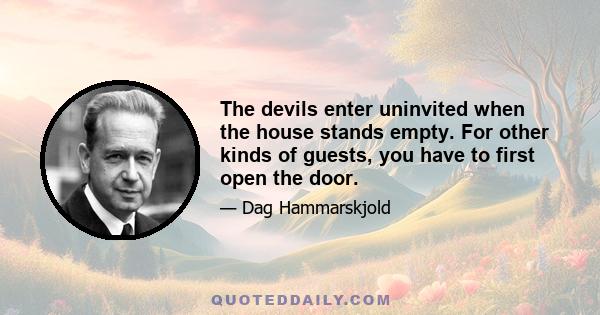 The devils enter uninvited when the house stands empty. For other kinds of guests, you have to first open the door.