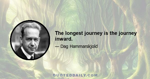 The longest journey is the journey inward.