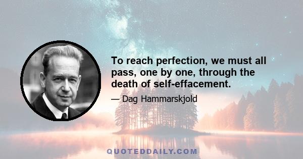 To reach perfection, we must all pass, one by one, through the death of self-effacement.