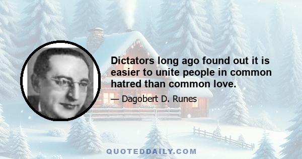 Dictators long ago found out it is easier to unite people in common hatred than common love.