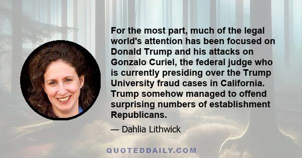 For the most part, much of the legal world's attention has been focused on Donald Trump and his attacks on Gonzalo Curiel, the federal judge who is currently presiding over the Trump University fraud cases in