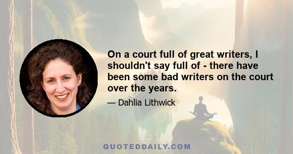 On a court full of great writers, I shouldn't say full of - there have been some bad writers on the court over the years.