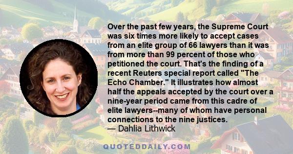 Over the past few years, the Supreme Court was six times more likely to accept cases from an elite group of 66 lawyers than it was from more than 99 percent of those who petitioned the court. That's the finding of a