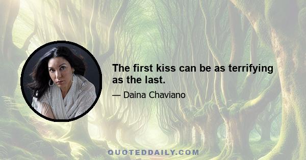 The first kiss can be as terrifying as the last.