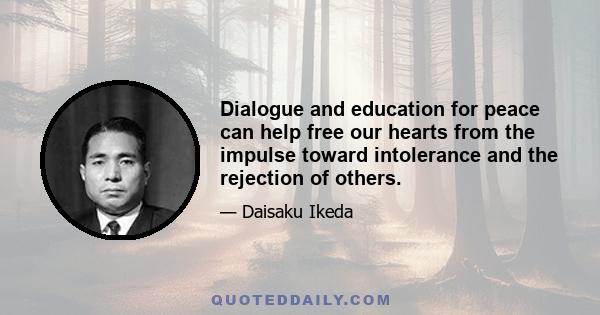 Dialogue and education for peace can help free our hearts from the impulse toward intolerance and the rejection of others.