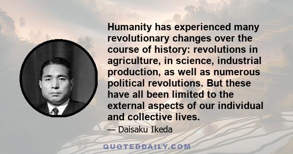 Humanity has experienced many revolutionary changes over the course of history: revolutions in agriculture, in science, industrial production, as well as numerous political revolutions. But these have all been limited