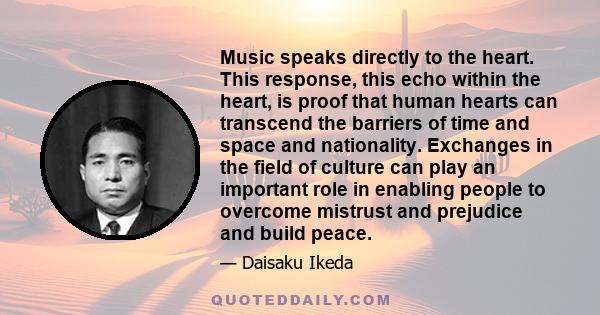 Music speaks directly to the heart. This response, this echo within the heart, is proof that human hearts can transcend the barriers of time and space and nationality. Exchanges in the field of culture can play an