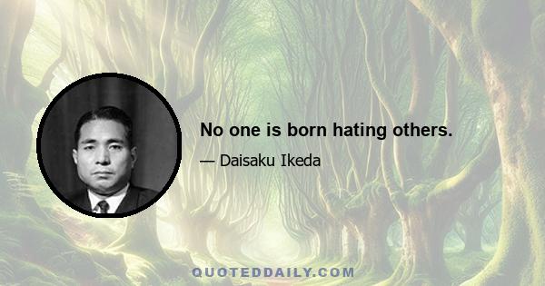 No one is born hating others.