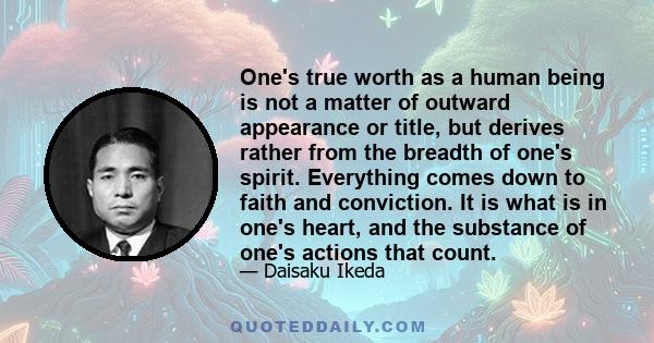 One's true worth as a human being is not a matter of outward appearance or title, but derives rather from the breadth of one's spirit. Everything comes down to faith and conviction. It is what is in one's heart, and the 