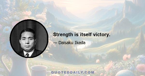 Strength is itself victory.