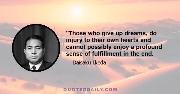 ‎Those who give up dreams, do injury to their own hearts and cannot possibly enjoy a profound sense of fulfillment in the end.