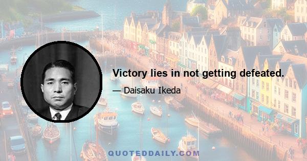 Victory lies in not getting defeated.