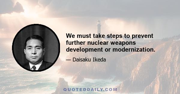 We must take steps to prevent further nuclear weapons development or modernization.