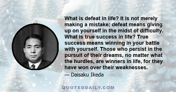 What is defeat in life? It is not merely making a mistake; defeat means giving up on yourself in the midst of difficulty. What is true success in life? True success means winning in your battle with yourself. Those who