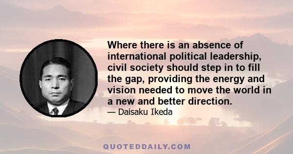 Where there is an absence of international political leadership, civil society should step in to fill the gap, providing the energy and vision needed to move the world in a new and better direction.