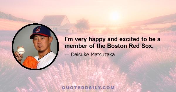 I'm very happy and excited to be a member of the Boston Red Sox.