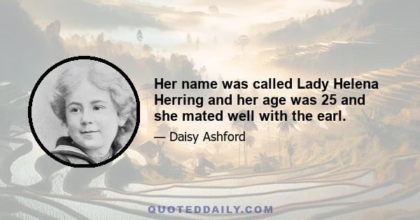 Her name was called Lady Helena Herring and her age was 25 and she mated well with the earl.